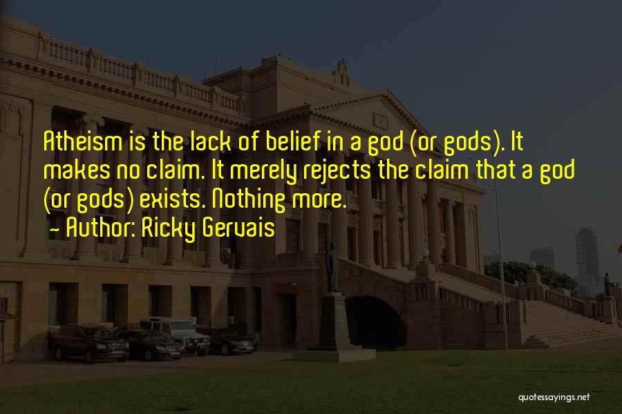 Ricky Gervais Quotes: Atheism Is The Lack Of Belief In A God (or Gods). It Makes No Claim. It Merely Rejects The Claim