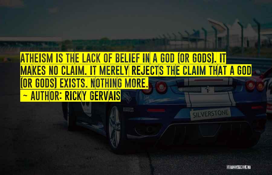 Ricky Gervais Quotes: Atheism Is The Lack Of Belief In A God (or Gods). It Makes No Claim. It Merely Rejects The Claim