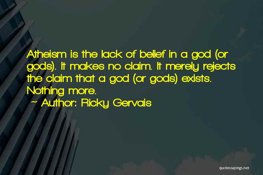 Ricky Gervais Quotes: Atheism Is The Lack Of Belief In A God (or Gods). It Makes No Claim. It Merely Rejects The Claim