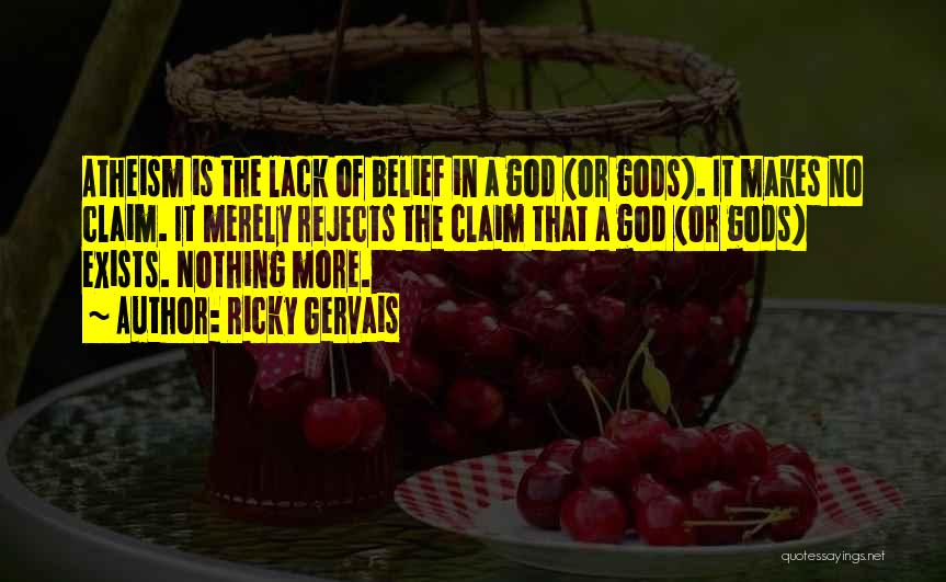 Ricky Gervais Quotes: Atheism Is The Lack Of Belief In A God (or Gods). It Makes No Claim. It Merely Rejects The Claim