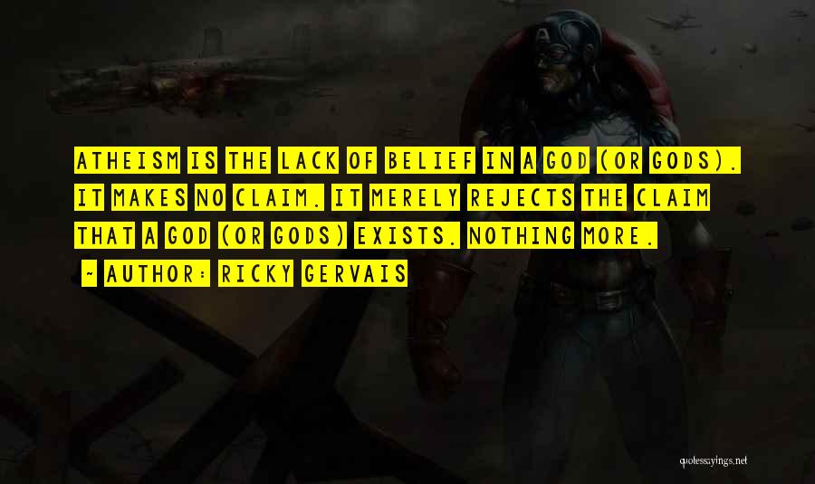 Ricky Gervais Quotes: Atheism Is The Lack Of Belief In A God (or Gods). It Makes No Claim. It Merely Rejects The Claim