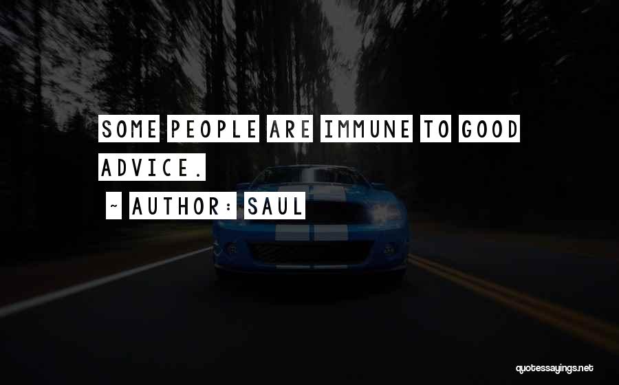 Saul Quotes: Some People Are Immune To Good Advice.