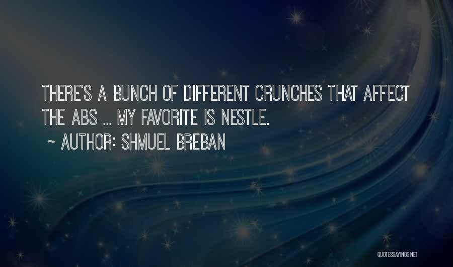 Shmuel Breban Quotes: There's A Bunch Of Different Crunches That Affect The Abs ... My Favorite Is Nestle.