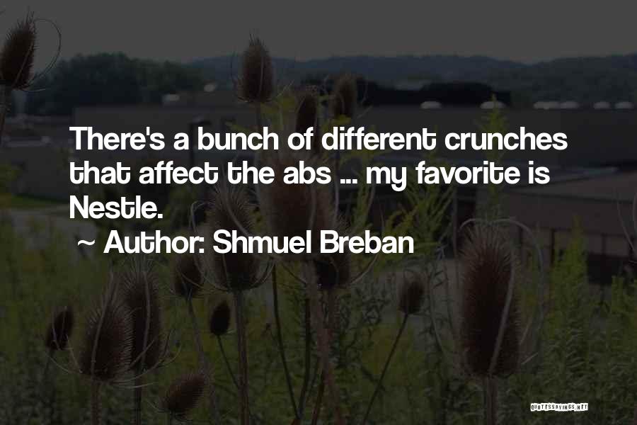 Shmuel Breban Quotes: There's A Bunch Of Different Crunches That Affect The Abs ... My Favorite Is Nestle.