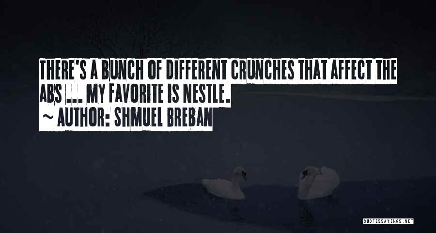 Shmuel Breban Quotes: There's A Bunch Of Different Crunches That Affect The Abs ... My Favorite Is Nestle.