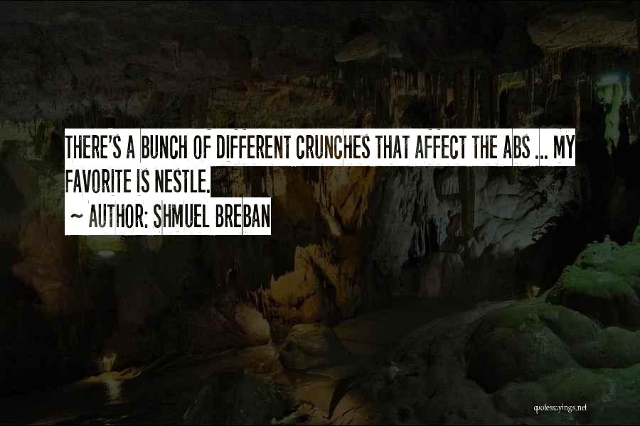 Shmuel Breban Quotes: There's A Bunch Of Different Crunches That Affect The Abs ... My Favorite Is Nestle.