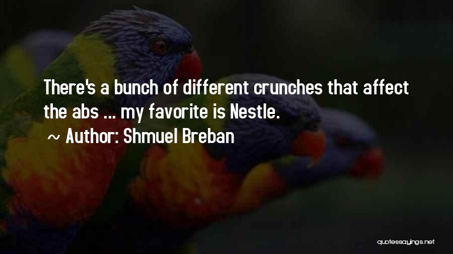 Shmuel Breban Quotes: There's A Bunch Of Different Crunches That Affect The Abs ... My Favorite Is Nestle.