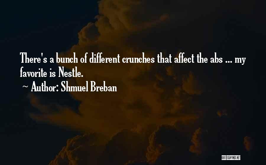 Shmuel Breban Quotes: There's A Bunch Of Different Crunches That Affect The Abs ... My Favorite Is Nestle.