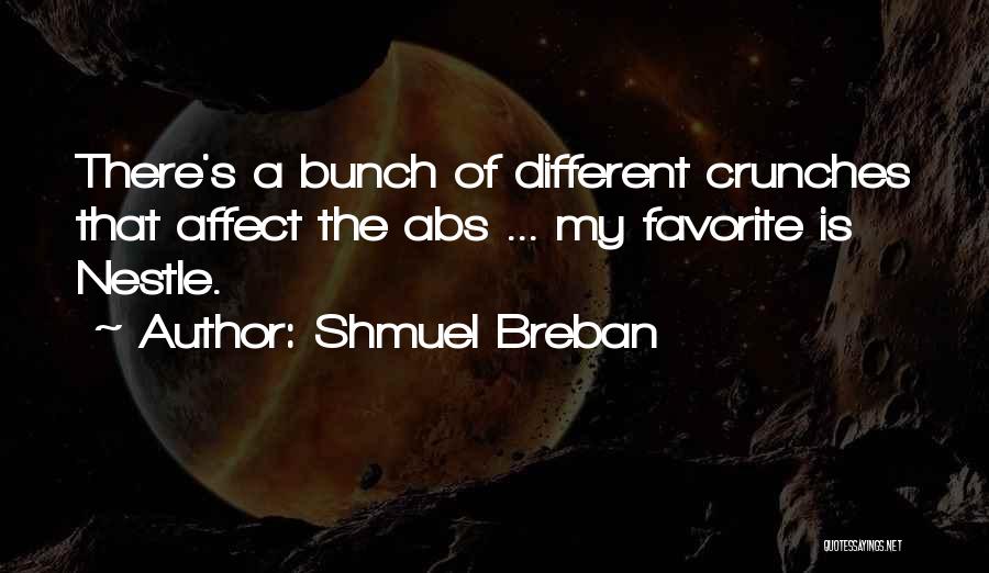 Shmuel Breban Quotes: There's A Bunch Of Different Crunches That Affect The Abs ... My Favorite Is Nestle.