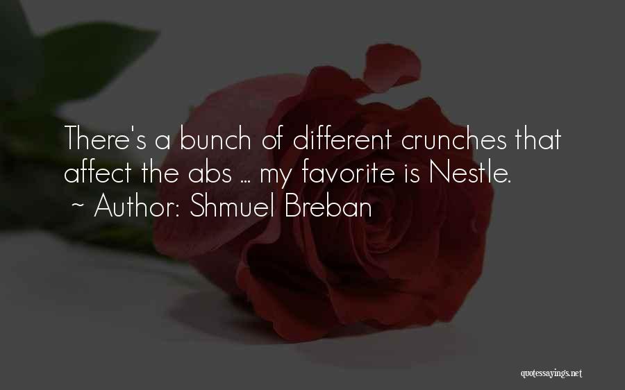 Shmuel Breban Quotes: There's A Bunch Of Different Crunches That Affect The Abs ... My Favorite Is Nestle.