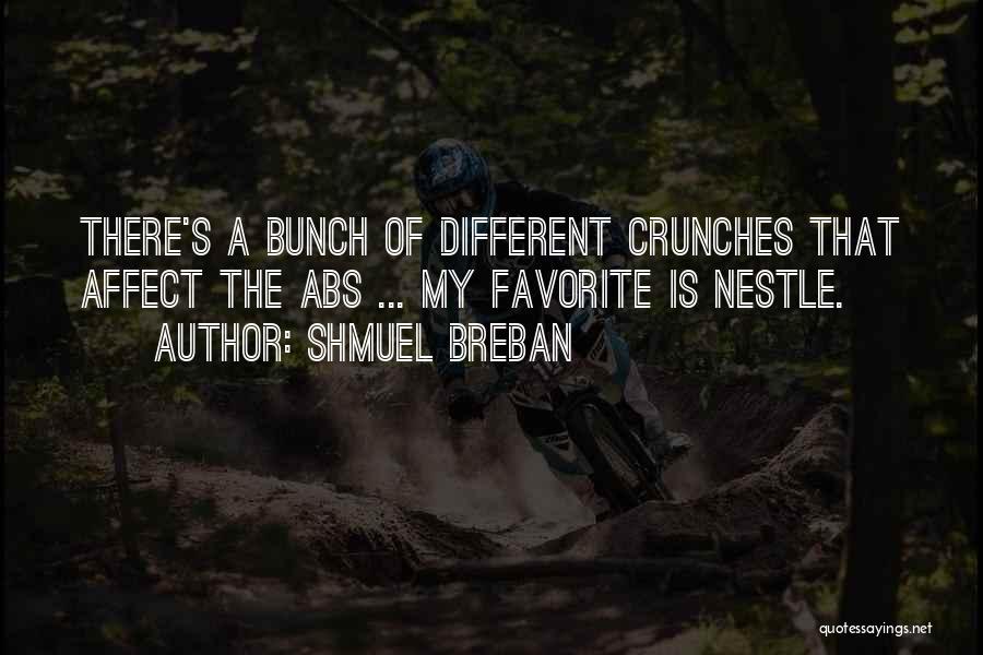 Shmuel Breban Quotes: There's A Bunch Of Different Crunches That Affect The Abs ... My Favorite Is Nestle.