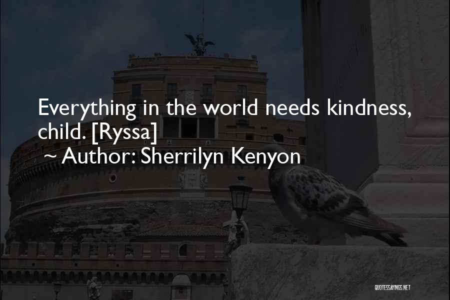 Sherrilyn Kenyon Quotes: Everything In The World Needs Kindness, Child. [ryssa]