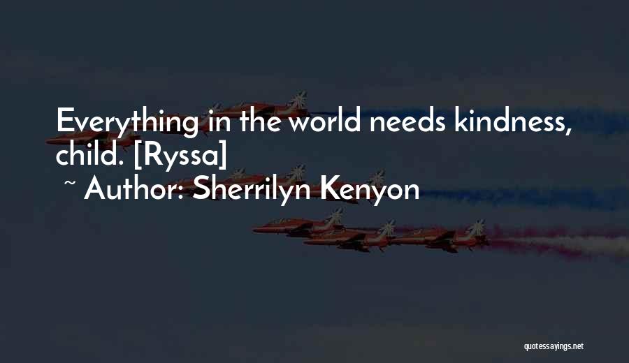 Sherrilyn Kenyon Quotes: Everything In The World Needs Kindness, Child. [ryssa]