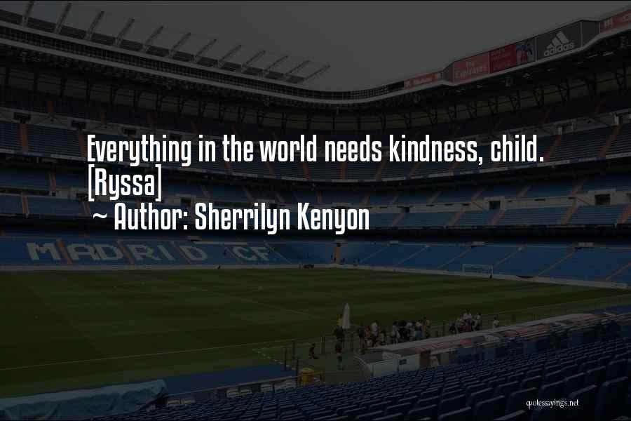 Sherrilyn Kenyon Quotes: Everything In The World Needs Kindness, Child. [ryssa]