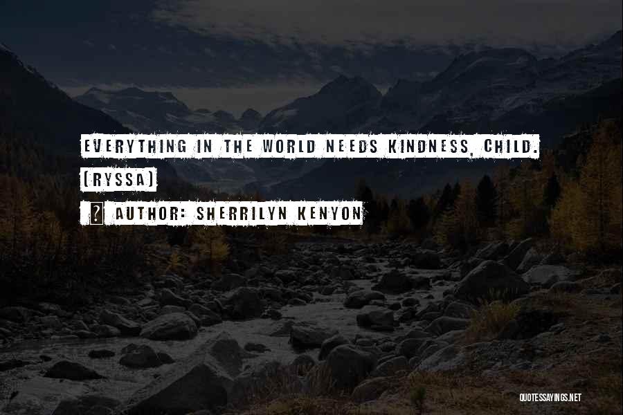 Sherrilyn Kenyon Quotes: Everything In The World Needs Kindness, Child. [ryssa]