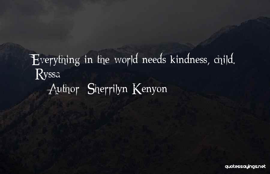 Sherrilyn Kenyon Quotes: Everything In The World Needs Kindness, Child. [ryssa]