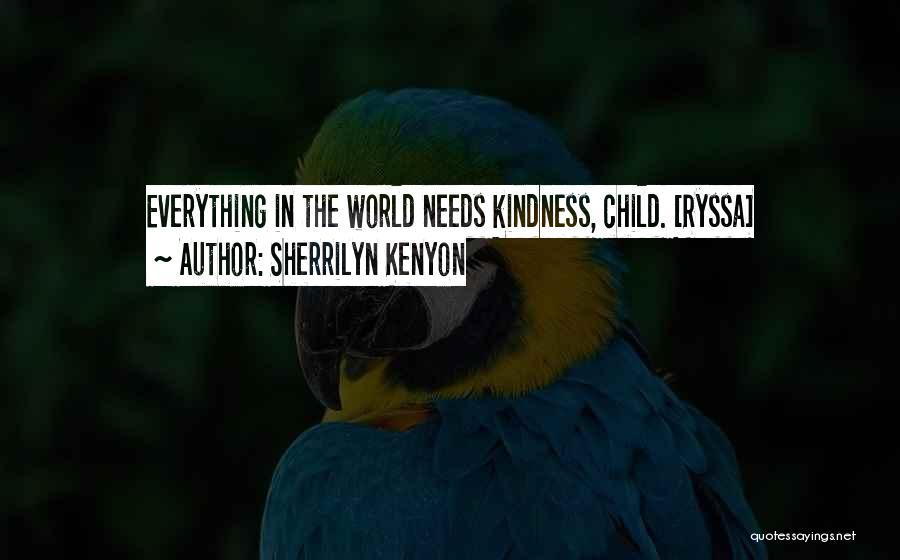 Sherrilyn Kenyon Quotes: Everything In The World Needs Kindness, Child. [ryssa]
