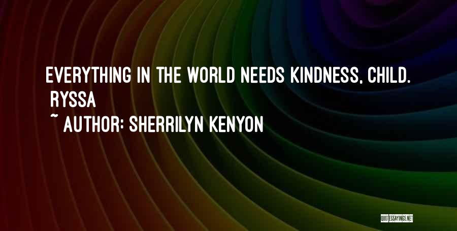Sherrilyn Kenyon Quotes: Everything In The World Needs Kindness, Child. [ryssa]