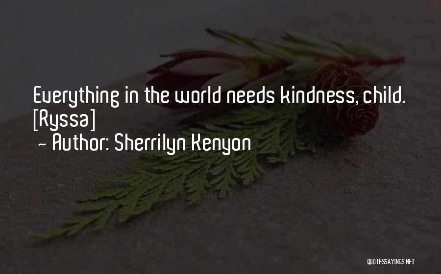 Sherrilyn Kenyon Quotes: Everything In The World Needs Kindness, Child. [ryssa]