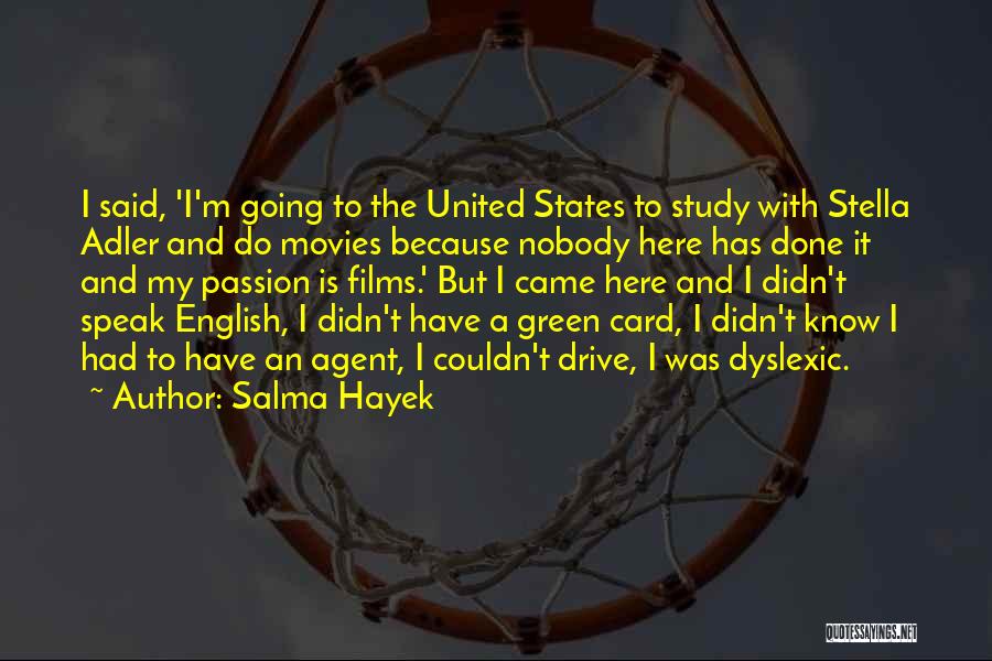 Salma Hayek Quotes: I Said, 'i'm Going To The United States To Study With Stella Adler And Do Movies Because Nobody Here Has