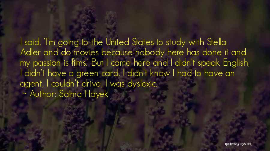 Salma Hayek Quotes: I Said, 'i'm Going To The United States To Study With Stella Adler And Do Movies Because Nobody Here Has