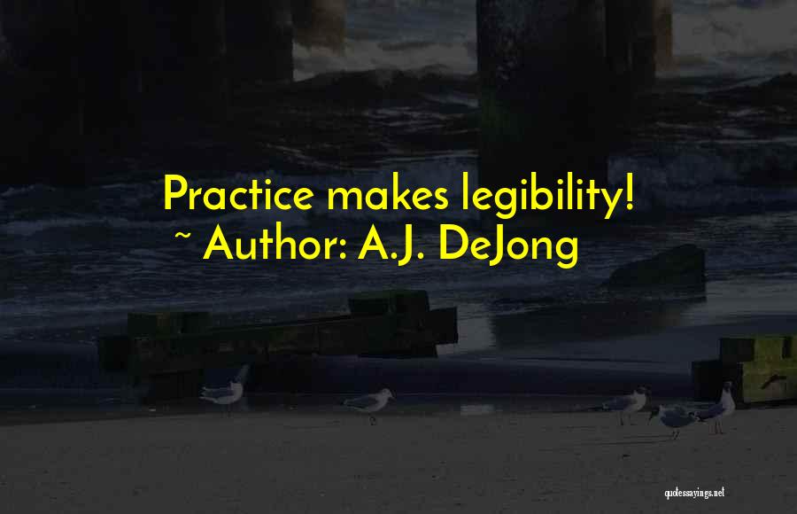 A.J. DeJong Quotes: Practice Makes Legibility!