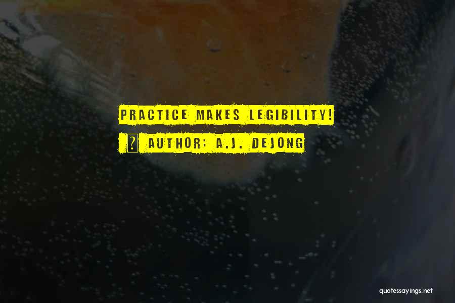 A.J. DeJong Quotes: Practice Makes Legibility!