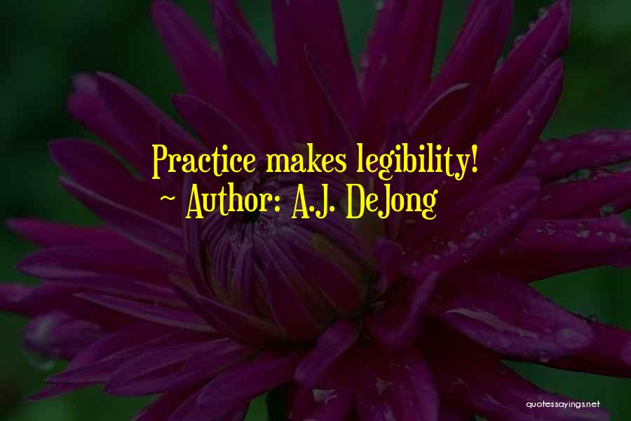 A.J. DeJong Quotes: Practice Makes Legibility!