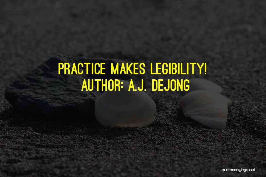 A.J. DeJong Quotes: Practice Makes Legibility!