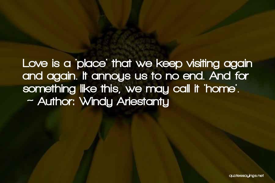 Windy Ariestanty Quotes: Love Is A 'place' That We Keep Visiting Again And Again. It Annoys Us To No End. And For Something