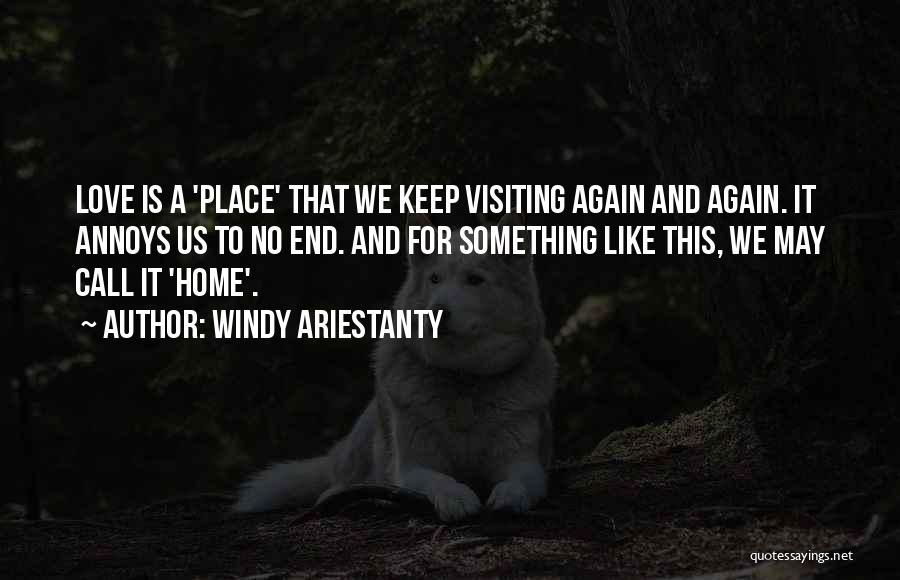 Windy Ariestanty Quotes: Love Is A 'place' That We Keep Visiting Again And Again. It Annoys Us To No End. And For Something