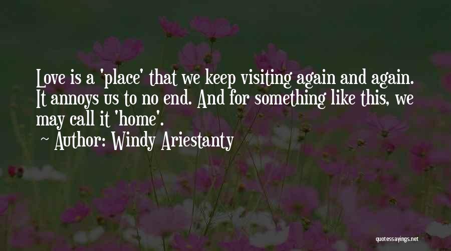 Windy Ariestanty Quotes: Love Is A 'place' That We Keep Visiting Again And Again. It Annoys Us To No End. And For Something