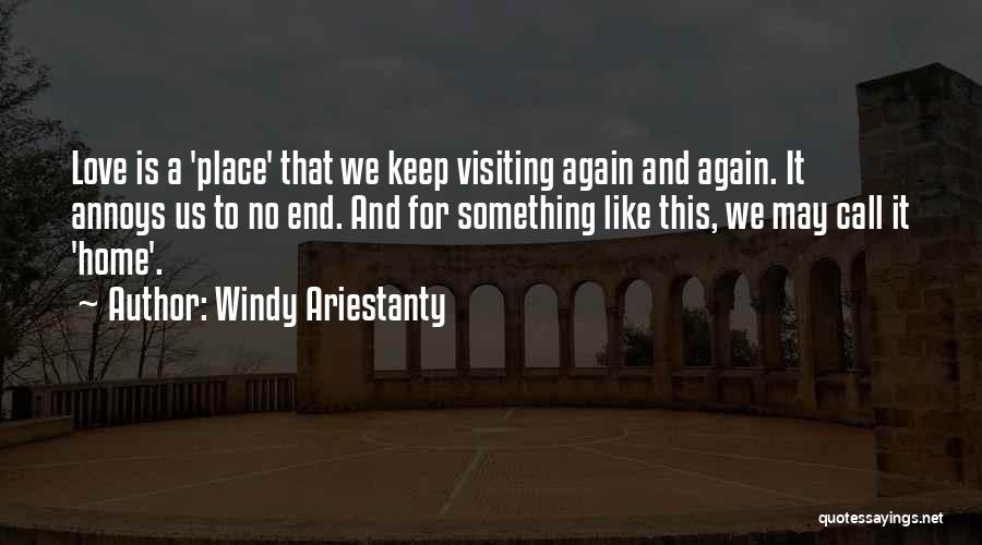 Windy Ariestanty Quotes: Love Is A 'place' That We Keep Visiting Again And Again. It Annoys Us To No End. And For Something