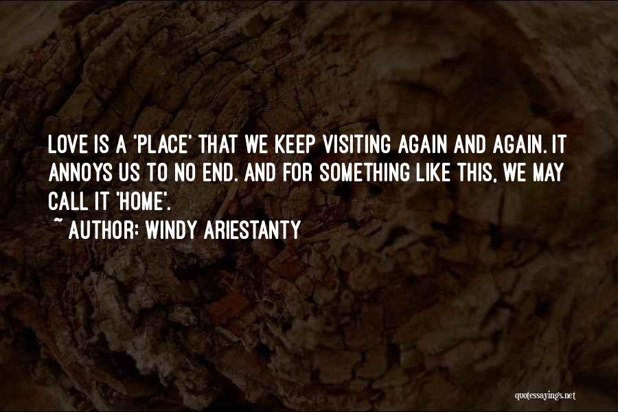 Windy Ariestanty Quotes: Love Is A 'place' That We Keep Visiting Again And Again. It Annoys Us To No End. And For Something