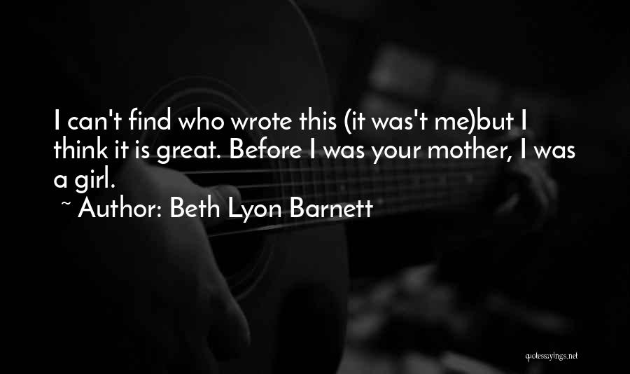 Beth Lyon Barnett Quotes: I Can't Find Who Wrote This (it Was't Me)but I Think It Is Great. Before I Was Your Mother, I