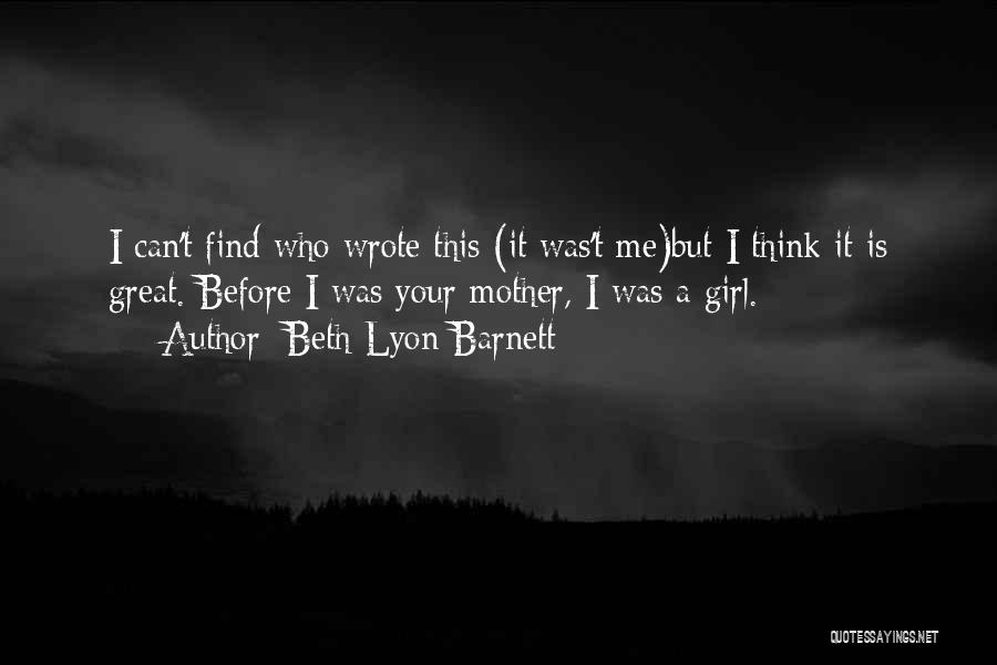 Beth Lyon Barnett Quotes: I Can't Find Who Wrote This (it Was't Me)but I Think It Is Great. Before I Was Your Mother, I