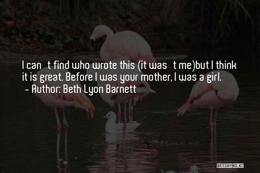 Beth Lyon Barnett Quotes: I Can't Find Who Wrote This (it Was't Me)but I Think It Is Great. Before I Was Your Mother, I