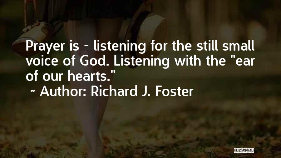 Richard J. Foster Quotes: Prayer Is - Listening For The Still Small Voice Of God. Listening With The Ear Of Our Hearts.