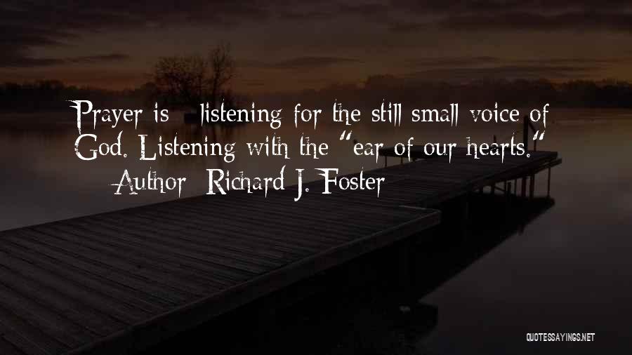 Richard J. Foster Quotes: Prayer Is - Listening For The Still Small Voice Of God. Listening With The Ear Of Our Hearts.