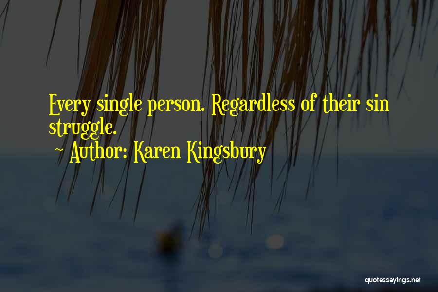 Karen Kingsbury Quotes: Every Single Person. Regardless Of Their Sin Struggle.