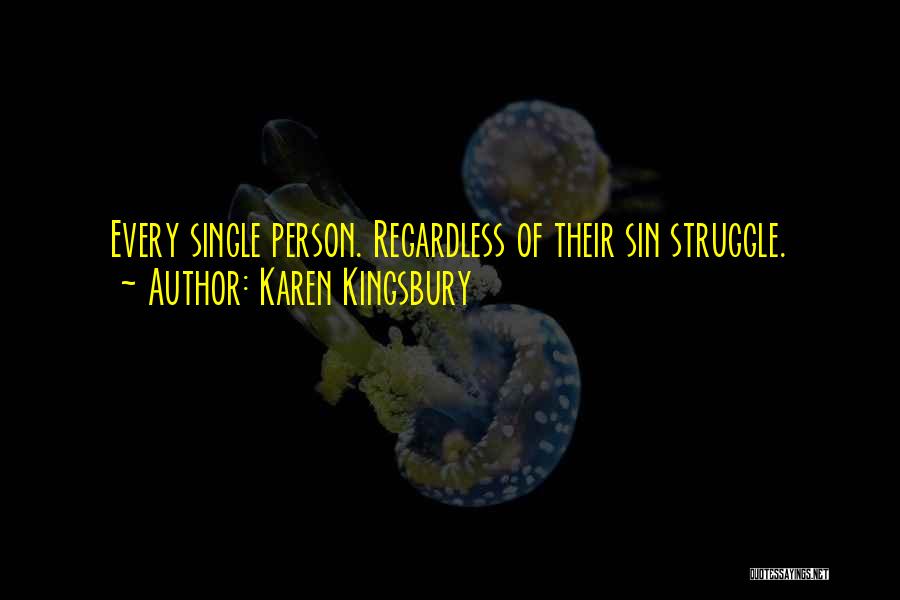 Karen Kingsbury Quotes: Every Single Person. Regardless Of Their Sin Struggle.