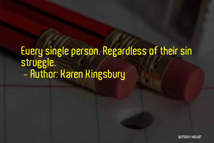 Karen Kingsbury Quotes: Every Single Person. Regardless Of Their Sin Struggle.