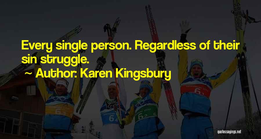 Karen Kingsbury Quotes: Every Single Person. Regardless Of Their Sin Struggle.