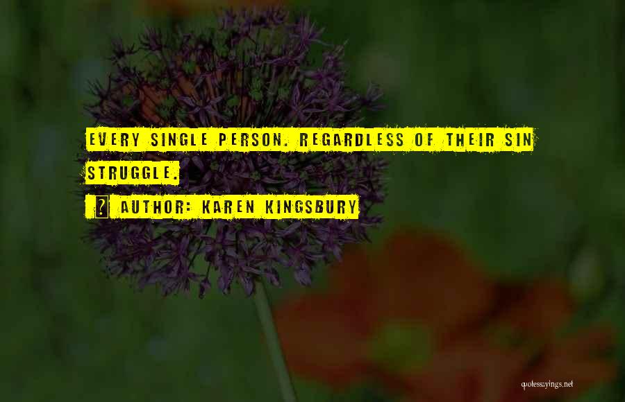 Karen Kingsbury Quotes: Every Single Person. Regardless Of Their Sin Struggle.