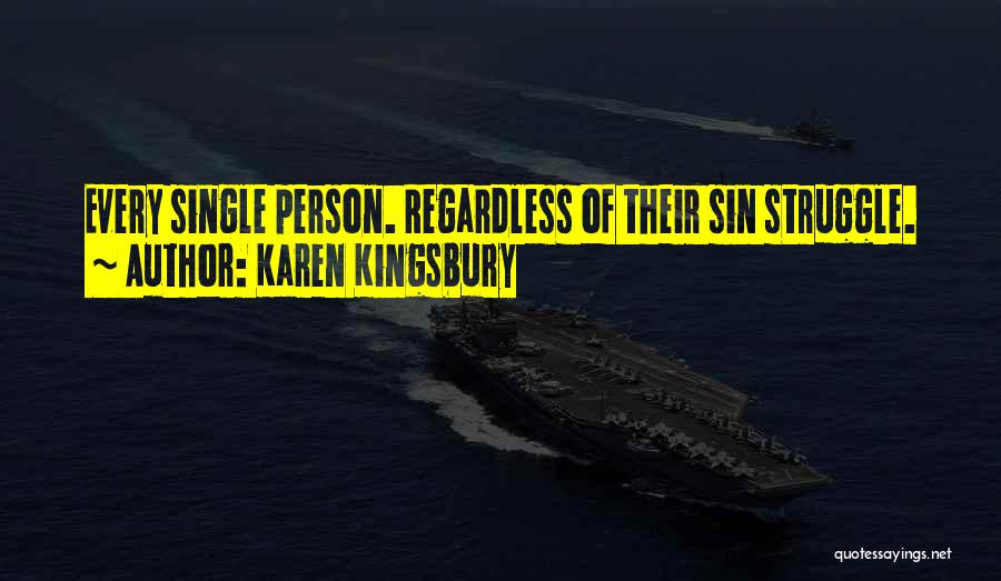 Karen Kingsbury Quotes: Every Single Person. Regardless Of Their Sin Struggle.