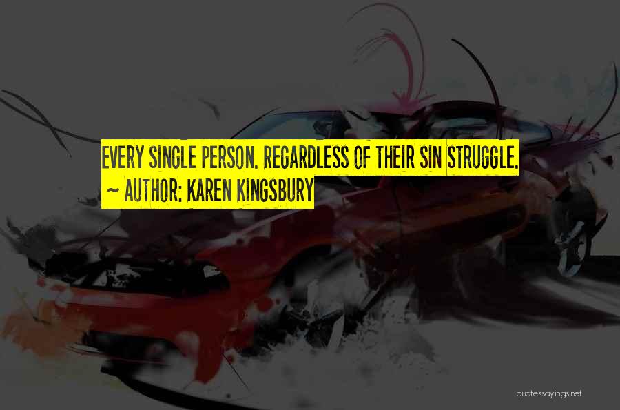 Karen Kingsbury Quotes: Every Single Person. Regardless Of Their Sin Struggle.