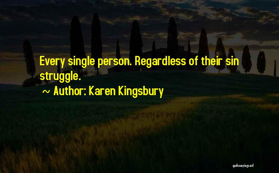 Karen Kingsbury Quotes: Every Single Person. Regardless Of Their Sin Struggle.