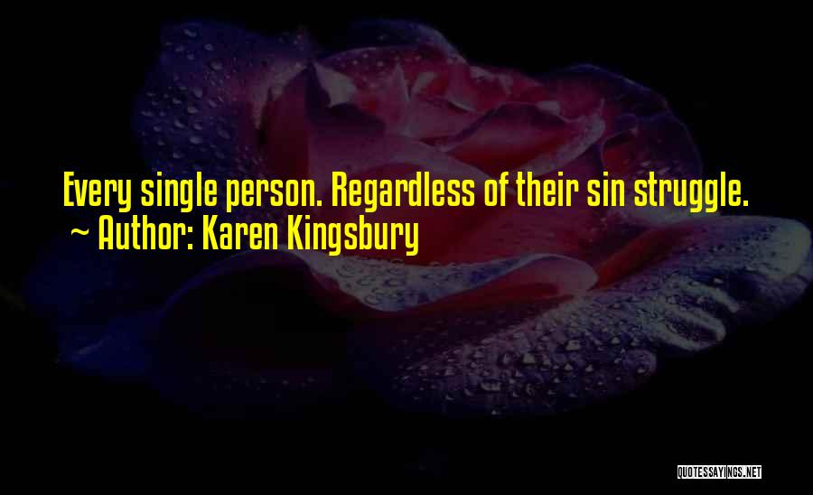 Karen Kingsbury Quotes: Every Single Person. Regardless Of Their Sin Struggle.