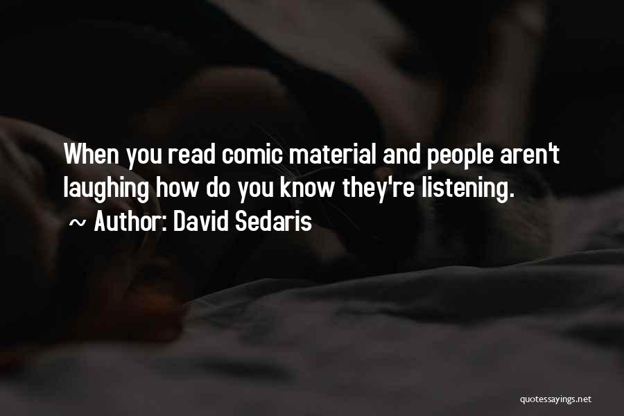 David Sedaris Quotes: When You Read Comic Material And People Aren't Laughing How Do You Know They're Listening.