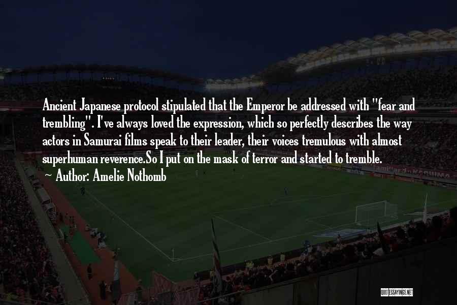 Amelie Nothomb Quotes: Ancient Japanese Protocol Stipulated That The Emperor Be Addressed With Fear And Trembling. I've Always Loved The Expression, Which So